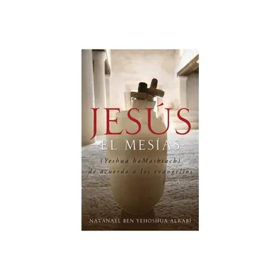 Jesus El Mesias (Yeshua Hamashiach) de Acuerdo a Los Evangelios - 2nd Edition by Natanael Ben-Yehoshua Alrabi (Paperback)