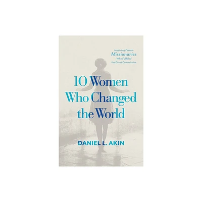 10 Women Who Changed the World - by Daniel L Akin (Paperback)