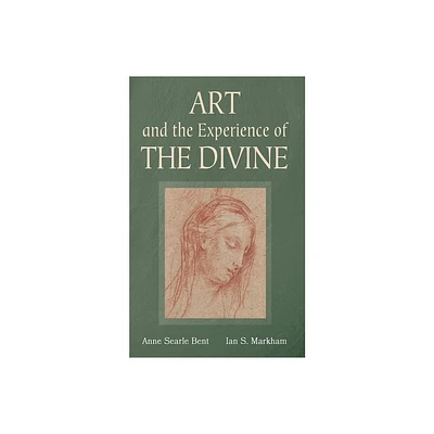 Art and the Experience of the Divine - by Anne Searle Bent & Ian S Markham (Paperback)