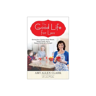 The Good Life for Less - by Amy Allen Clark & Jana Murphy (Paperback)