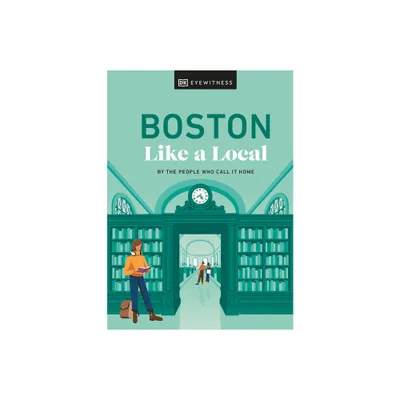 Boston Like a Local - (Local Travel Guide) by Cathryn Haight & Meaghan Agnew & Jared Emory Ranahan & Dk Travel (Hardcover)