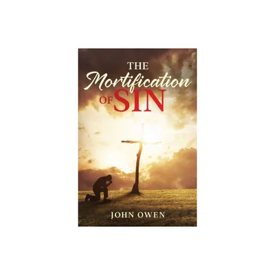 The Mortification of Sin - by John Owen (Paperback)