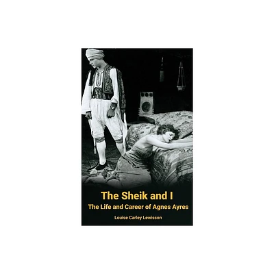 The Sheik and I - The Life and Career of Agnes Ayres (hardback) - by Louise Carley Lewisson (Hardcover)