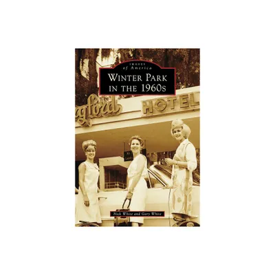 Winter Park in the 1960s - (Images of America) by Gary White & Nick White (Paperback)