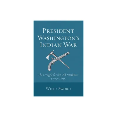 President Washingtons Indian War - by Wiley Sword (Paperback)