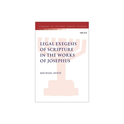 Legal Exegesis of Scripture in the Works of Josephus - (Library of Second Temple Studies) by Michael Avioz (Paperback)