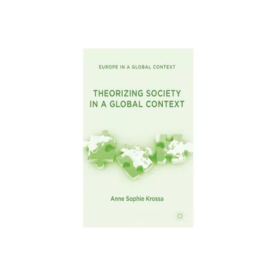 Theorizing Society in a Global Context - (Europe in a Global Context) by A Krossa (Hardcover)