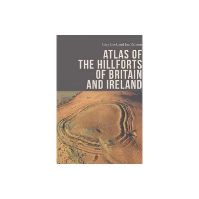 Atlas of the Hillforts of Britain and Ireland - by Gary Lock & Ian B M Ralston (Hardcover)