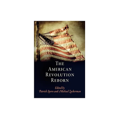 The American Revolution Reborn - (Early American Studies) by Patrick Spero & Michael Zuckerman (Hardcover)