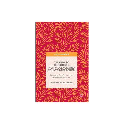 Talking to Terrorists, Non-Violence, and Counter-Terrorism - by Andrew Fitz-Gibbon (Hardcover)