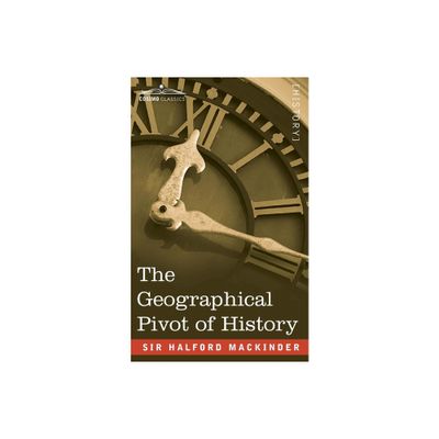 The Geographical Pivot of History - by Halford John Mackinder (Paperback)