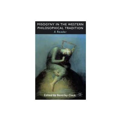 Misogyny in the Western Philosophical Tradition - (Reader) by B Clack (Paperback)