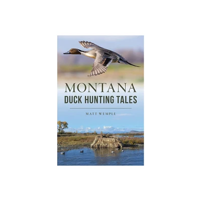 Montana Duck Hunting Tales - (Sports) by Matt Wemple (Paperback)