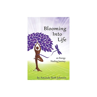 Blooming Into Life - by Amanda Beth Johnson (Paperback)