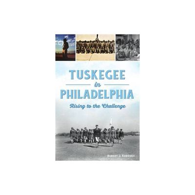 Tuskegee in Philadelphia - (American Heritage) by Robert J Kodosky (Paperback)