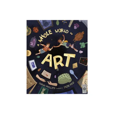 A Whole World of Art - by Sarah Phillips (Hardcover)