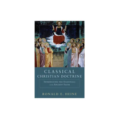 Classical Christian Doctrine - by Ronald E Heine (Paperback)