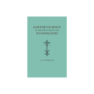 Goethes Science in the Structure of the Wanderjahre - by A G Steer (Paperback)