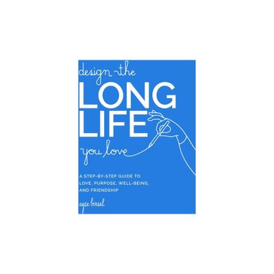 Design the Long Life You Love - by Ayse Birsel (Hardcover)