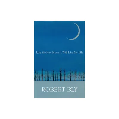 Like the New Moon I Will Live My Life - (White Pine Press Distinguished Poets) by Robert Bly (Paperback)