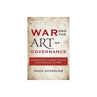 War and the Art of Governance - by Nadia Schadlow (Paperback)