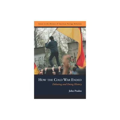 How the Cold War Ended - by John Prados (Paperback)