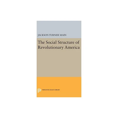 Social Structure of Revolutionary America - (Princeton Legacy Library) by Jackson Turner Main (Hardcover)