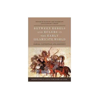 Between Rebels and Rulers in the Early Islamicate World - (Edinburgh Studies in Classical Islamic History and Culture) (Hardcover)