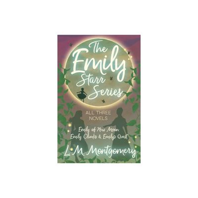 The Emily Starr Series; All Three Novels;Emily of New Moon, Emily Climbs and Emilys Quest - by L M Montgomery (Paperback)