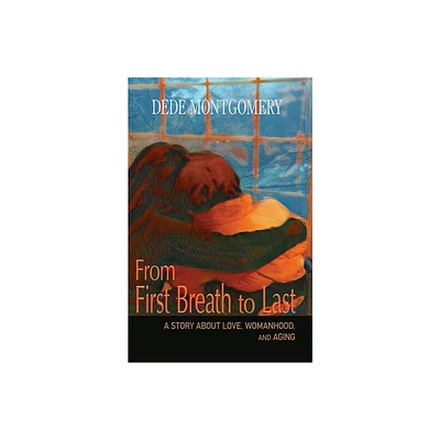 From First Breath to Last - by Dede Montgomery (Paperback)