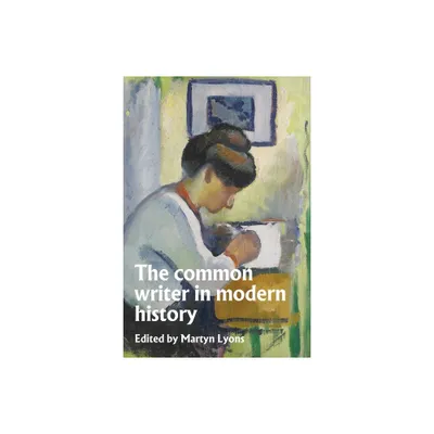 The Common Writer in Modern History - by Martyn Lyons (Hardcover)