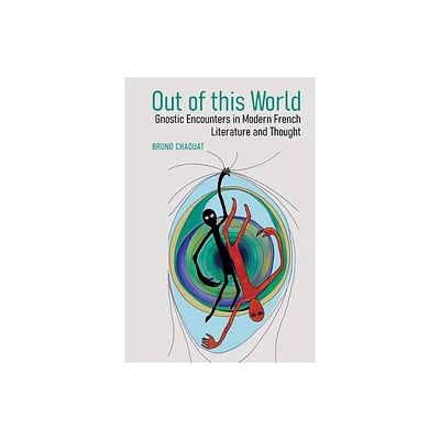 Out of This World: Gnostic Encounters in Modern French Literature and Thought - (Contemporary French and Francophone Cultures) by Bruno Chaouat