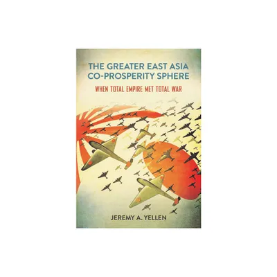 The Greater East Asia Co-Prosperity Sphere - (Studies of the Weatherhead East Asian Institute, Columbia Un) by Jeremy A Yellen (Paperback)