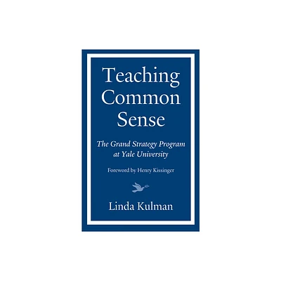 Teaching Common Sense - by Linda Kulman & Henry Kissinger (Hardcover)