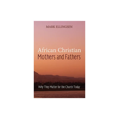 African Christian Mothers and Fathers - by Mark Ellingsen (Hardcover)