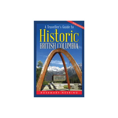 A Travellers Guide to Historic British Columbia - by Rosemary Neering (Paperback)