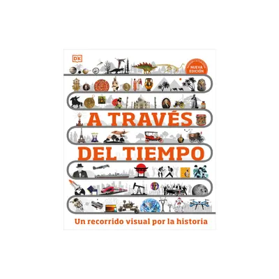 A Travs del Tiempo (Timelines of Everything) - (DK Childrens Timelines) by DK (Hardcover)