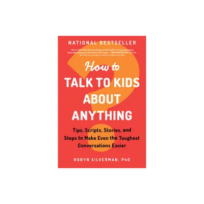 How to Talk to Kids about Anything - by Robyn Silverman (Paperback)