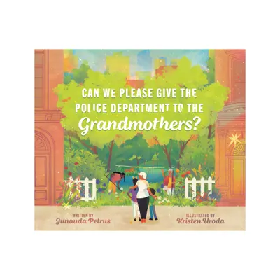 Can We Please Give the Police Department to the Grandmothers? - by Junauda Petrus (Hardcover)