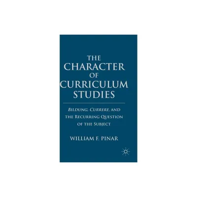 The Character of Curriculum Studies - by W Pinar (Hardcover)