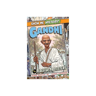 Gandhi: The Peaceful Protester! - (Show Me History!) by James Buckley (Hardcover)
