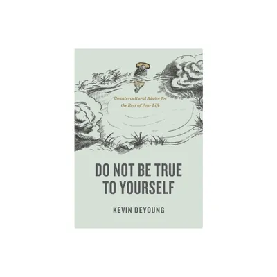 Do Not Be True to Yourself - by Kevin DeYoung (Paperback)