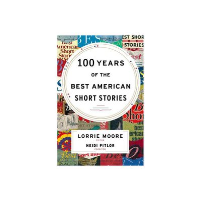 100 Years of the Best American Short Stories - by Lorrie Moore & Heidi Pitlor (Hardcover)