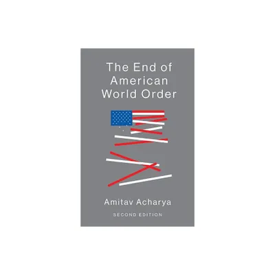 The End of American World Order - 2nd Edition by Amitav Acharya (Paperback)