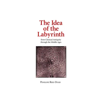 The Idea of the Labyrinth from Classical Antiquity Through the Middle Ages - by Penelope Reed Doob (Paperback)