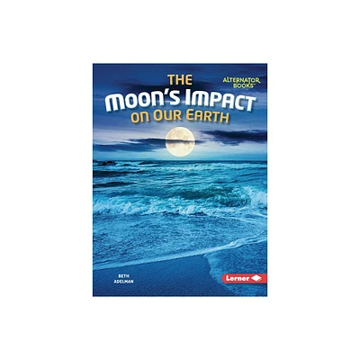 The Moons Impact on Our Earth - (The Moon Files (Alternator Books (R))) by Beth Adelman (Paperback)