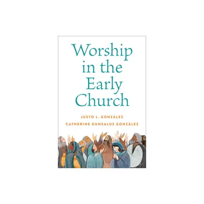 Worship in the Early Church - by Catherine G Gonzalez (Paperback)