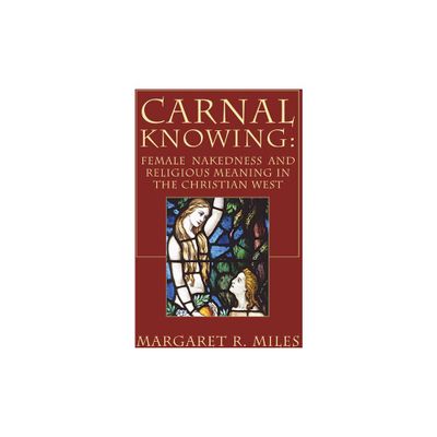 Carnal Knowing - by Margaret R Miles (Paperback)