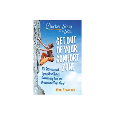 Chicken Soup for the Soul: Get Out of Your Comfort Zone - by Amy Newmark (Paperback)