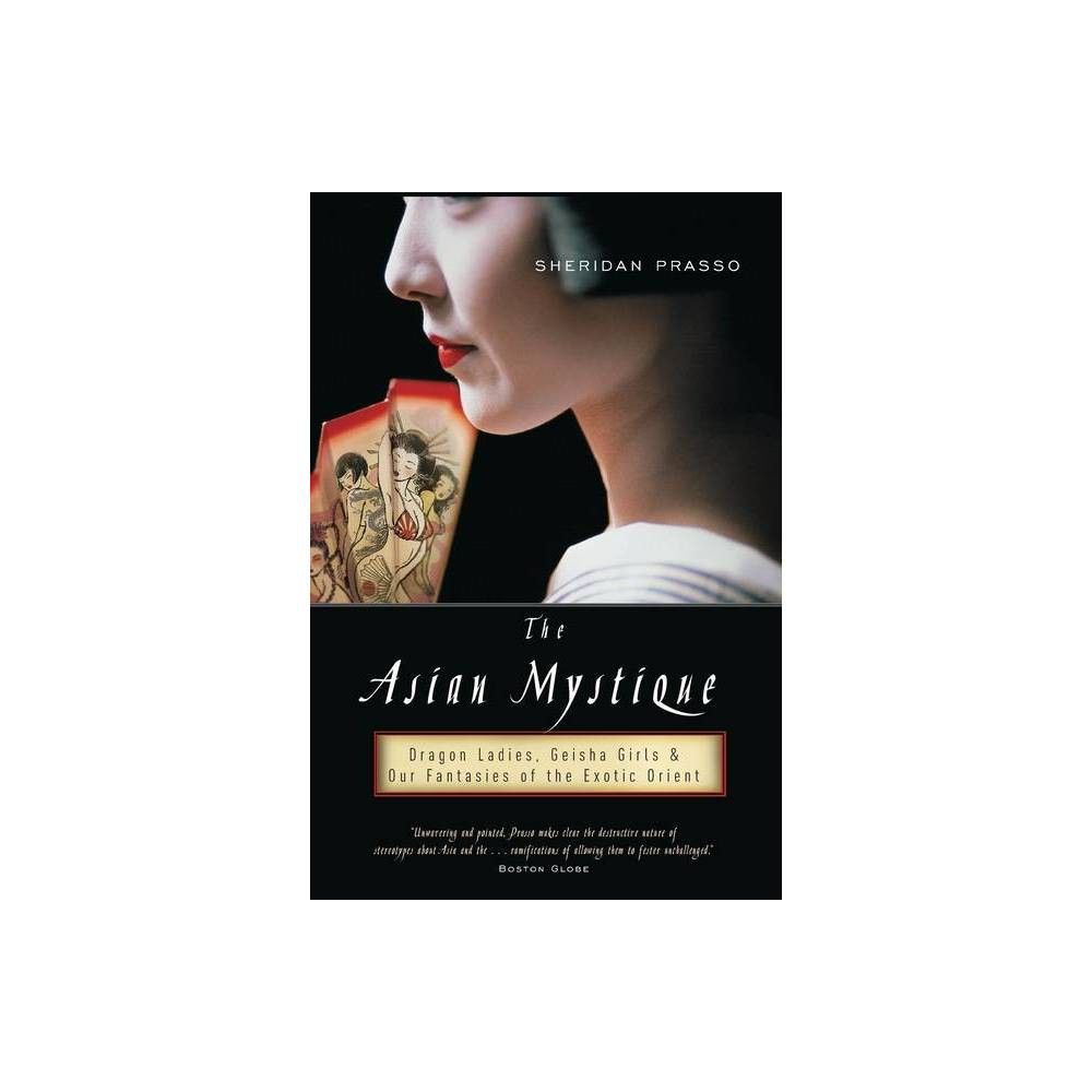 Publicaffairs The Asian Mystique - by Sheridan Prasso (Paperback) | The  Market Place